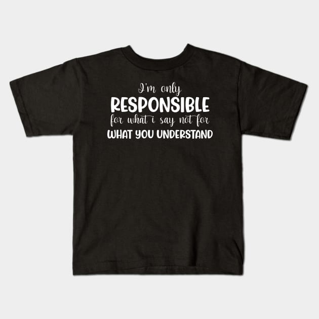 I'm only responsible for what i say, not for what you understand Kids T-Shirt by printalpha-art